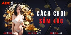 Cách chơi sâm lốc tại ABC8